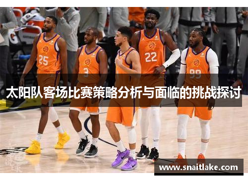 太阳队客场比赛策略分析与面临的挑战探讨