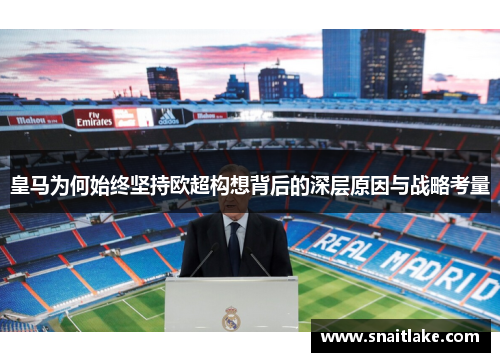 皇马为何始终坚持欧超构想背后的深层原因与战略考量