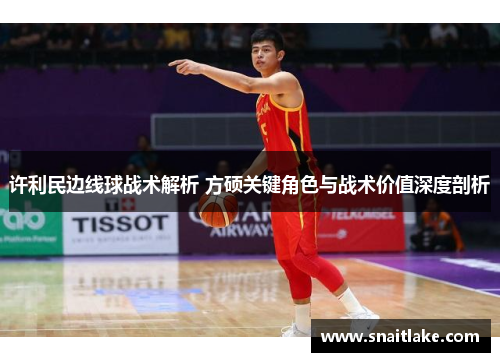 许利民边线球战术解析 方硕关键角色与战术价值深度剖析