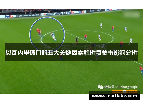 恩瓦内里破门的五大关键因素解析与赛事影响分析