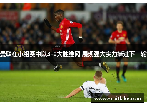 曼联在小组赛中以3-0大胜维冈 展现强大实力挺进下一轮