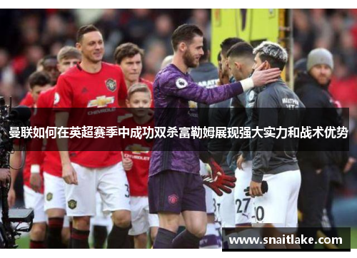 曼联如何在英超赛季中成功双杀富勒姆展现强大实力和战术优势