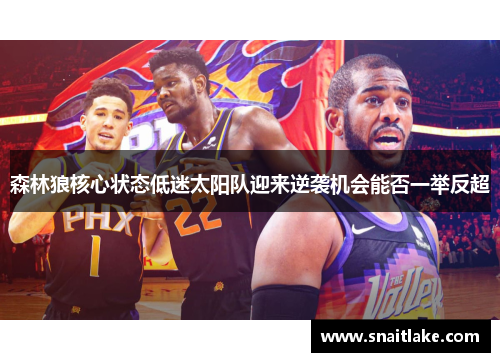 森林狼核心状态低迷太阳队迎来逆袭机会能否一举反超